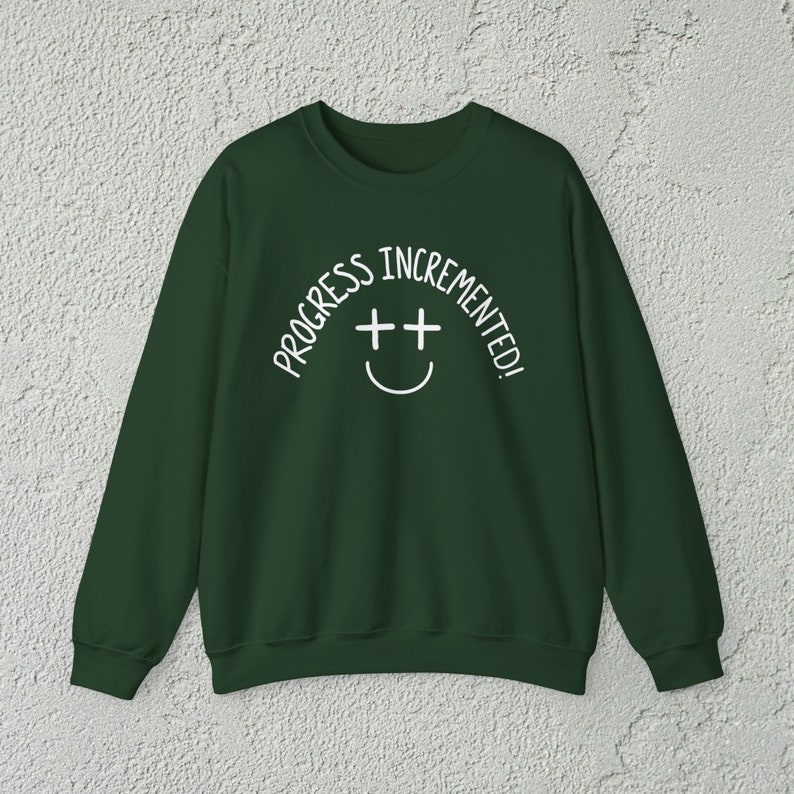 Progress Incremented Funny Coding Sweatshirt, Gift for Programmer Software Developer Web Designer Engineer, Funny Technology Sweat Shirt Forest Green