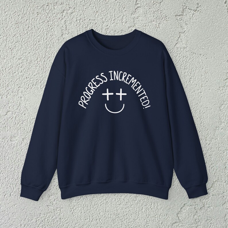 Progress Incremented Funny Coding Sweatshirt, Gift for Programmer Software Developer Web Designer Engineer, Funny Technology Sweat Shirt Navy