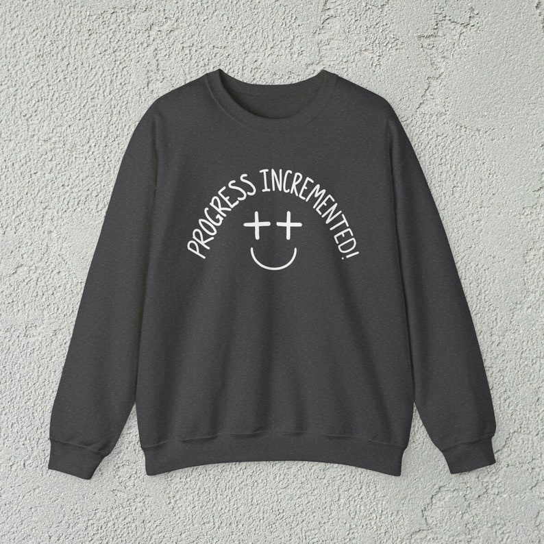Progress Incremented Funny Coding Sweatshirt, Gift for Programmer Software Developer Web Designer Engineer, Funny Technology Sweat Shirt Dark Heather