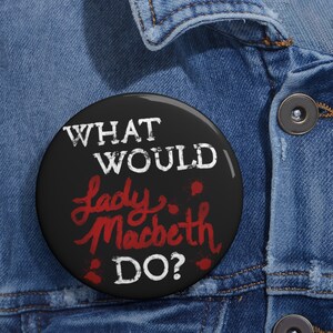 What Would Lady Macbeth Do? Funny Shakespeare Theatre Pin Button, Gift for Classic Literature Nerd Book Lover Drama Teacher or Theater Kid 3"
