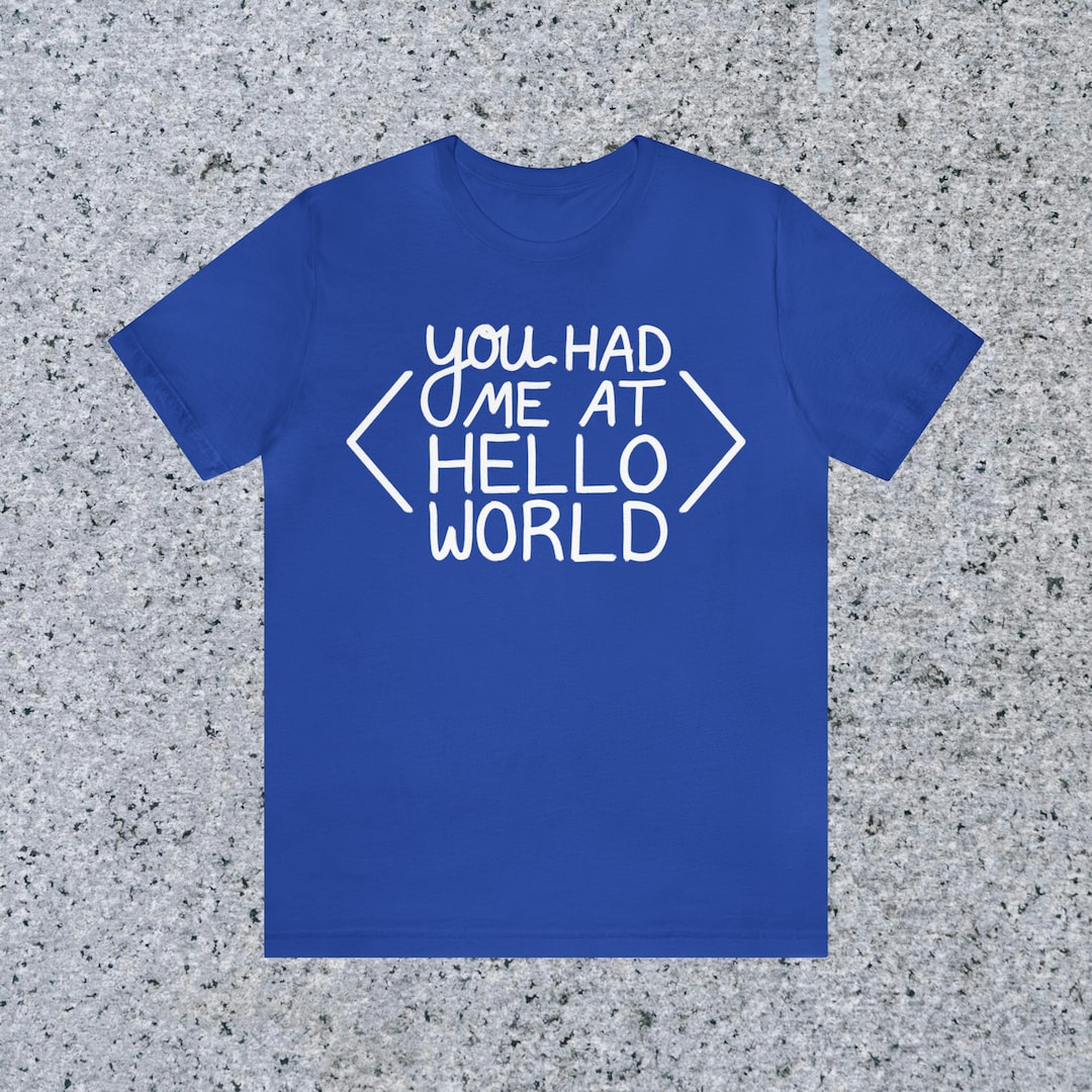 You Had Me at Hello World Funny Tech T-shirt, Gift for Programmer ...