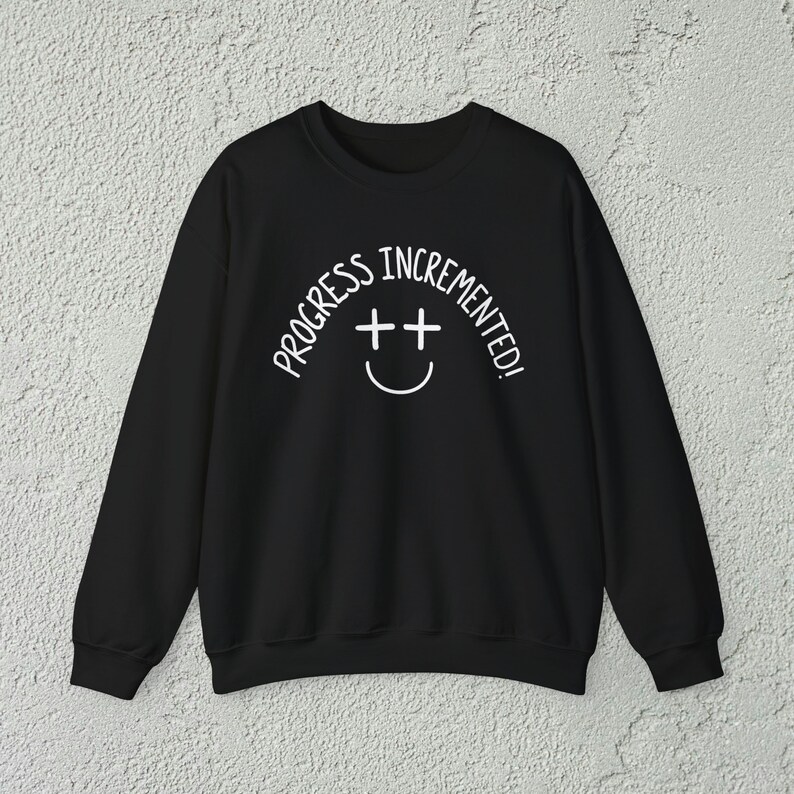 Progress Incremented Funny Coding Sweatshirt, Gift for Programmer Software Developer Web Designer Engineer, Funny Technology Sweat Shirt Black