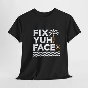 Fix Yuh Face Unisex Heavy Cotton Tee - Caribbean Culture T Shirt for Trini, Dominica, Lucian, Bajan or Jamaican Gift Tshirt Carnival Wear