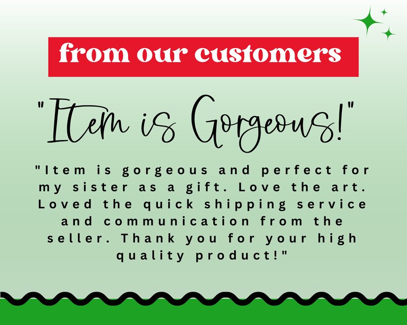 May include: A light green background with the text "from our customers" in a red banner. The text "Item is Gorgeous!" is in a cursive font. Below, a customer review praises the item's beauty and the seller's service.