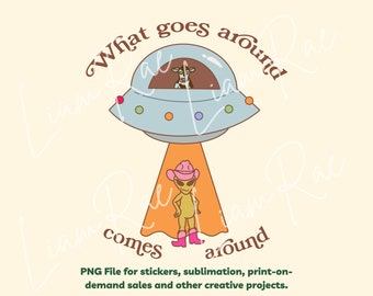 May include: A green alien wearing a pink cowboy hat and boots stands under a flying saucer with a cow inside. The text "What goes around comes around" is written around the saucer.