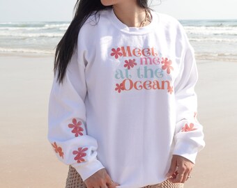 Meet Me At The Ocean Sweatshirt Flowers Sweatshirt Ocean Lover Sweatshirt Beach Lover