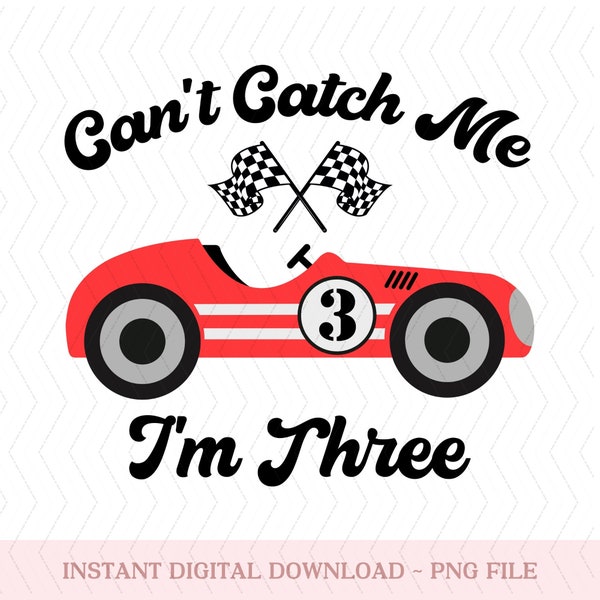 Can't Catch me I am Three PNG, Race Car Birthday png, 3rd Birthday png Race Car png Third Birthday, Birthday Boy race car 3rd Birthday png