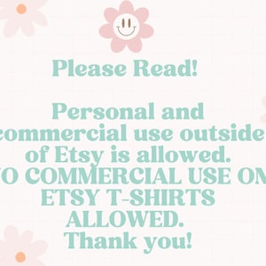 May include: A pink and white graphic with a smiling flower and text that reads: "Please Read! Personal and commercial use outside of Etsy is allowed. NO COMMERCIAL USE ON ETSY T-SHIRTS ALLOWED. Thank you!"