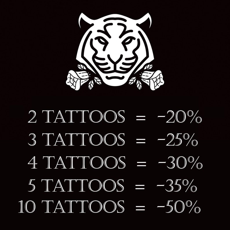 May include: Black and white illustration of a tiger with roses on either side. Text below reads: 2 Tattoos = -20%, 3 Tattoos = -25%, 4 Tattoos = -30%, 5 Tattoos = -35%, 10 Tattoos = -50%.