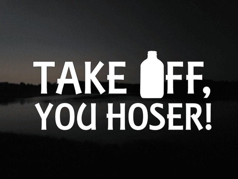 Take Off You Hoser Strange Brew 1983. Vinyl Decal. FREE Etsy