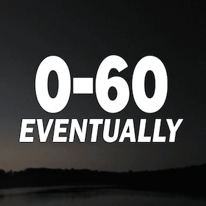 0-60 Eventually, Vinyl Decal.   6 x  3.5 inches.  Perfect decal for motor home, RV, camper van, slow driver or slow moving vehicle.