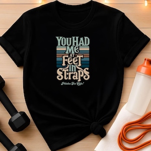Pilates T-Shirt: You Had Me At Feet In Straps, Unisex Tee