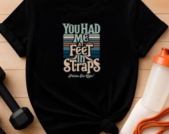 Pilates T-Shirt: You Had Me At Feet In Straps, Unisex Tee