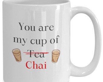 You Are My Cup of Chai Mug - Funny Tea Lover Gift - Chai Enthusiast Coffee Mug - Cute Ceramic Mug for Chai Lovers - Gift for HIM or Her Love