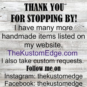 Thank you for stopping by! I have many more handmade items listed on my website. TheCustomEdge.com I also take custom requests. Follow me on Instagram: thekustomedge Facebook: thekustomedge
