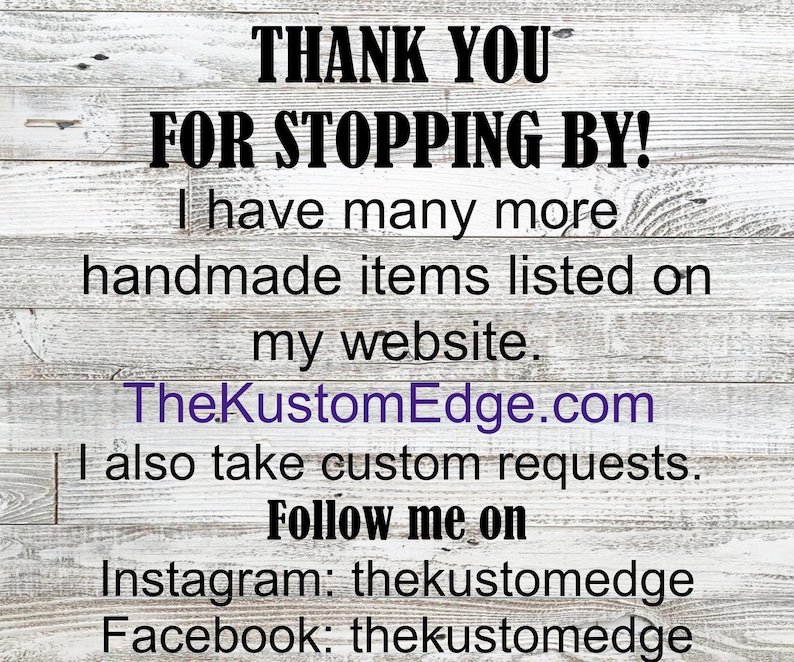 Thank you for stopping by! I have many more handmade items listed on my website. TheCustomEdge.com I also take custom requests. Follow me on Instagram: thekustomedge Facebook: thekustomedge