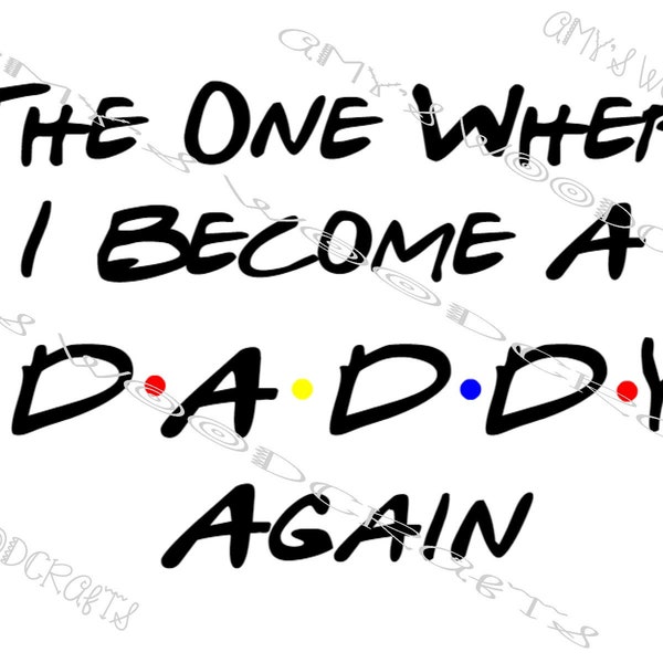 The One Where I Become A Daddy Again Friends Digital File for Cricut or Silhouette Instant Download