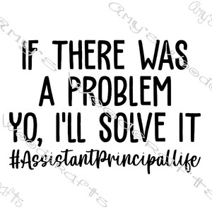 以下が含まれることがあります： 白地に黒いテキスト「IF THERE WAS A PROBLEM YO, I'LL SOLVE IT #AssistantPrincipalLife」。テキストは太字のサンセリフ体です。画像はグラフィックデザインです。