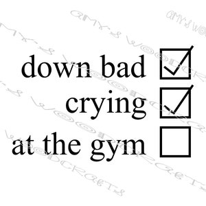 May include: A checklist with three items: "down bad", "crying", and "at the gym". The first two items are checked off, while the last item is unchecked.