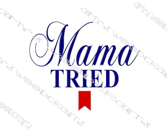 Mama Tried | Digital File for Cricut or Silhouette Instant Download