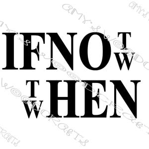 Könnte beinhalten: Schwarzer Text auf weißem Hintergrund: "IF NOT NOW WHEN". Die Wörter sind in zwei Reihen angeordnet, wobei "IF NOT" oben und "WHEN" unten stehen, mit "NOW" und "T" in der Mitte. Die Schrift ist fett und serifenlos.