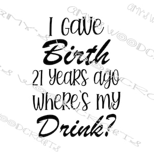 Ik ben 21 jaar geleden bevallen Waar is mijn drankje Digitaal bestand voor Cricut of Silhouette Instant Download