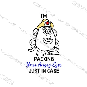 May include: A cartoon illustration of a potato-shaped character with a hat and a flower. The text reads "I'M PACKING Your Angry Eyes JUST IN CASE". The image is in black and white with blue text.
