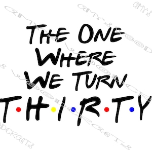 The One Where We Turn Thirty 30 Friends Digital File voor Cricut of Silhouette Instant Download