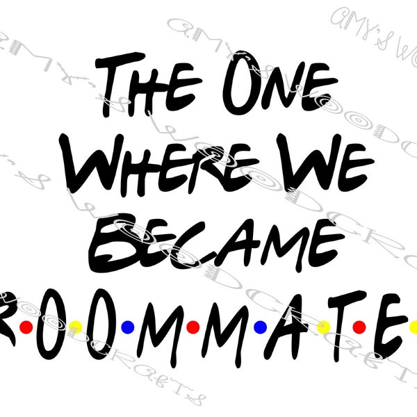 The One Where We Became Roommates Friends Digital File for Cricut or Silhouette Instant Download