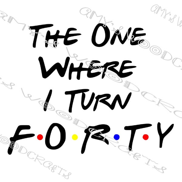 The One Where I Turn Forty 40 Friends Digital File for Cricut or Silhouette Instant Download