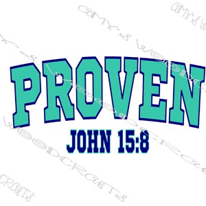 May include: White background with the word "PROVEN" in large, teal block letters with a dark blue outline. Below, the text "JOHN 15:8" is in dark blue. The design is likely for apparel or home decor.