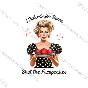 I Baked You Some Shut The Fucupcakes | Sublimation DTF Digital File Instant Download