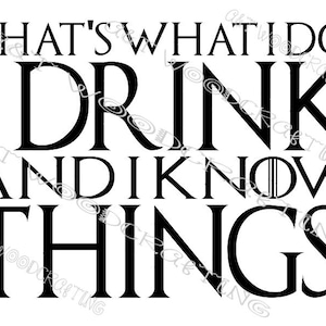 That's What I Do. I Drink And I Know Things. Digital File for Cricut or Silhouette Instant Download