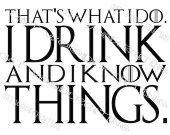 That's What I Do. I Drink And I Know Things. Digital File for Cricut or Silhouette Instant Download