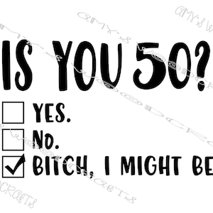 Avez-vous 50 ans? Oui. Non. Bitch I Might Be Birthday Digital File pour Cricut ou Silhouette Téléchargement instantané