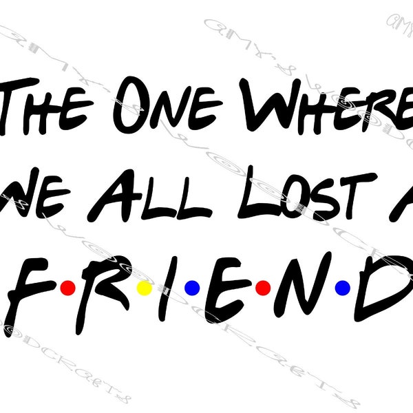 The One Where All Lost A Friend Friends Digital File for Cricut or Silhouette Instant Download