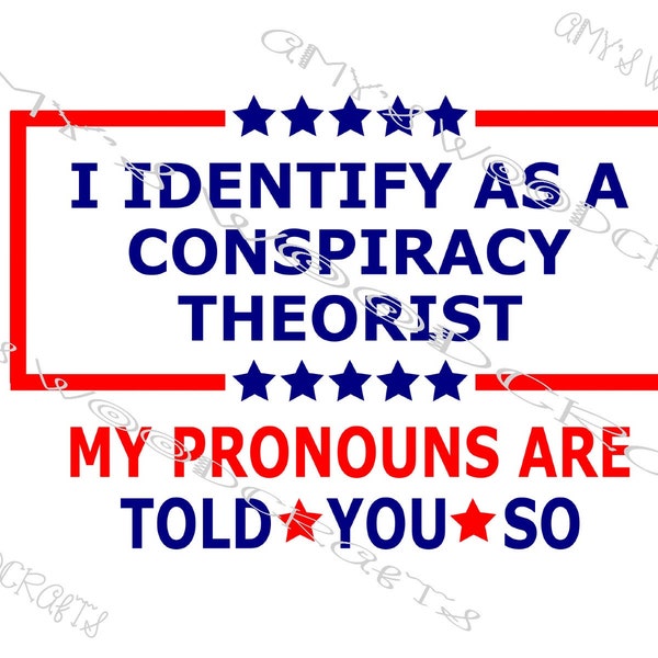 I Identify As A Conspiracy Theorist - My Pronouns Are Told You So Digital File for Cricut or Silhouette Instant Download