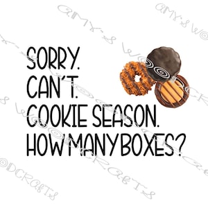 May include: A white background with the text "SORRY. CAN'T. COOKIE SEASON. HOW MANY BOXES?" in black. Three cookies are in the upper right corner: a chocolate-covered cookie, a caramel cookie, and a coconut cookie.