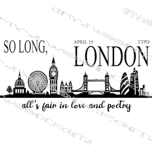 May include: Black and white silhouette of London landmarks including Big Ben, the London Eye, Tower Bridge, and the Shard. The text "SO LONG, LONDON" is above the skyline and "APRIL 19" is above the word "LONDON". The text "all's fair in love and poetry" is below the skyline.