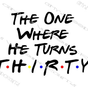 The One Where He Turns Thirty 30 Friends Digital File for Cricut or Silhouette Instant Download