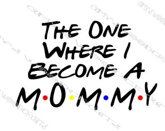 The One Where I Become A Mommy Friends Digital File for Cricut or Silhouette Instant Download