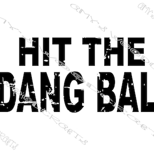 May include: Black and white graphic text that reads "Hit the Dang Ball" with a distressed, vintage look.