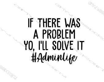 If There Was A Problem Yo, I'll Solve It #AdminLife Digital File for Cricut or Silhouette Instant Download