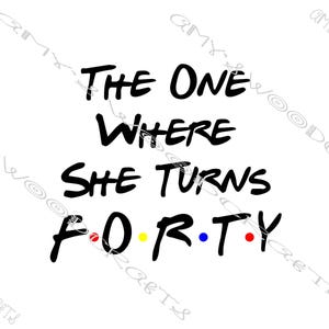 The One Where She Turns Forty 40 Friends Digital File for Cricut or Silhouette Instant Download