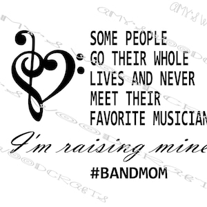 Some People Go Their Whole Lives & Never Meet Their Favorite Musician - I&#39;m Raising Mine #Bandmom Digital File Cricut Silhouette Download