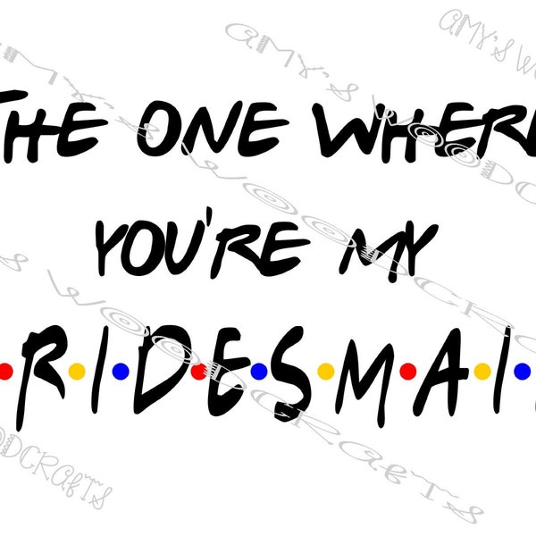 The One Where You're My Bridesmaid Friends Digital File for Cricut or Silhouette Instant Download