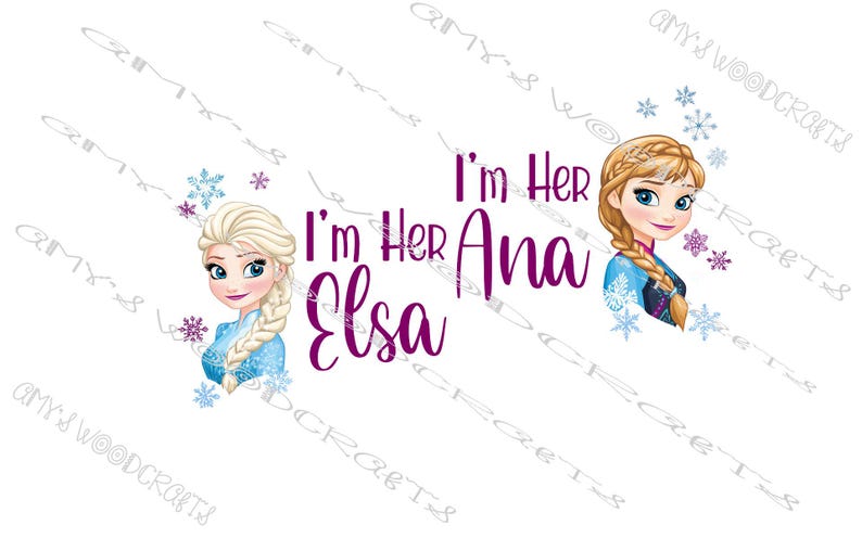 May include: A graphic featuring Elsa and Anna from the movie Frozen. The text "I'm Her Elsa" and "I'm Her Ana" is in purple. The image includes snowflakes and the words "AMY'S WOODCRAFTS".