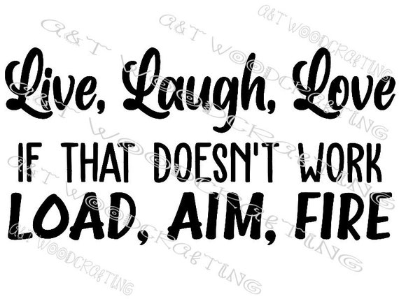 Live Laugh Love If That Doesn't Work Load Aim Fire T-Shirt Live Laugh Love If That Doesn't Work Load Aim Fire T-Shirt