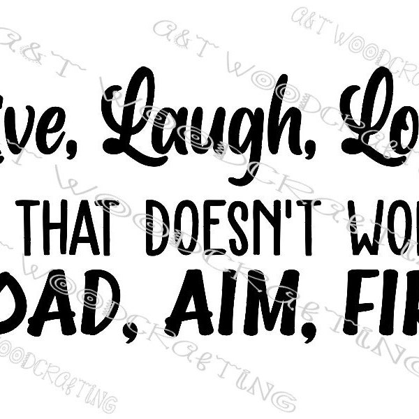 Live Laugh Love If That Doesn't Work Load Aim Fire Digital File for Cricut or Silhouette Instant Download