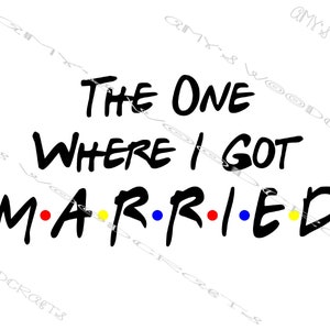 The One Where I Got Married Friends Digitale Datei für Cricut oder Silhouette Instant Download